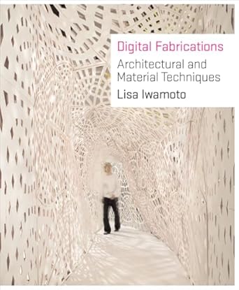 Digital Fabrications - Architectural and Material Techniques