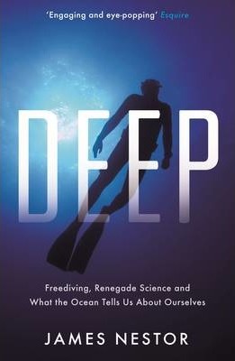 Deep : Freediving, Renegade Science and What the Ocean Tells Us About Ourselves