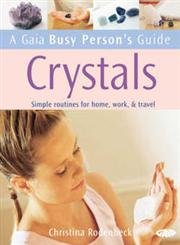Gaia Busy Person's Guide to Crystals: Simple Routines for Home, Work, &amp; Travel