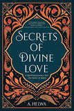 SECRETS OF DIVINE LOVE, A SPIRITUAL JOURNEY INTO THE HEART OF ISLAM