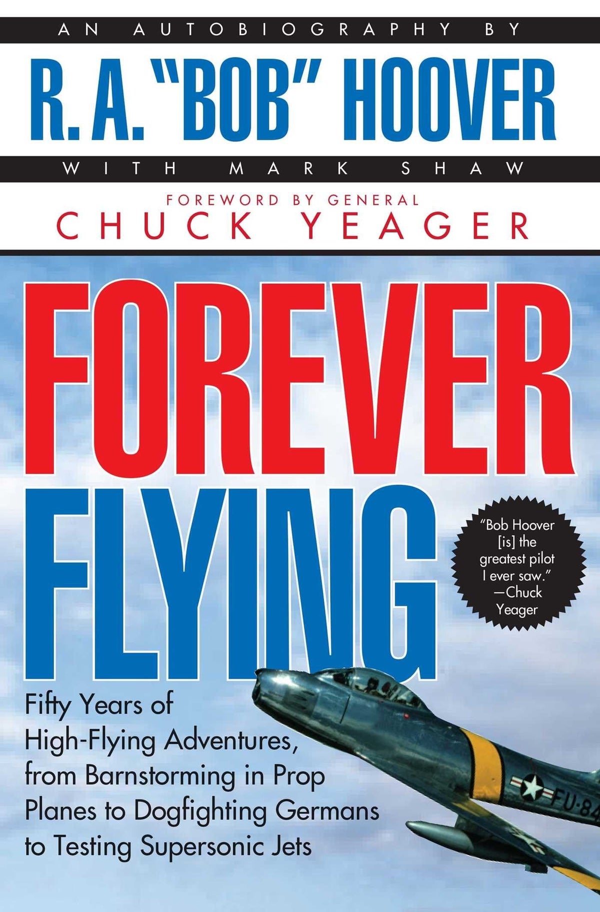 Forever Flying: Fifty Years of High-flying Adventures, From Barnstorming in Prop Planes to Dogfighting Germans to Testing Supersonic Jets, An Autobiography [PB]