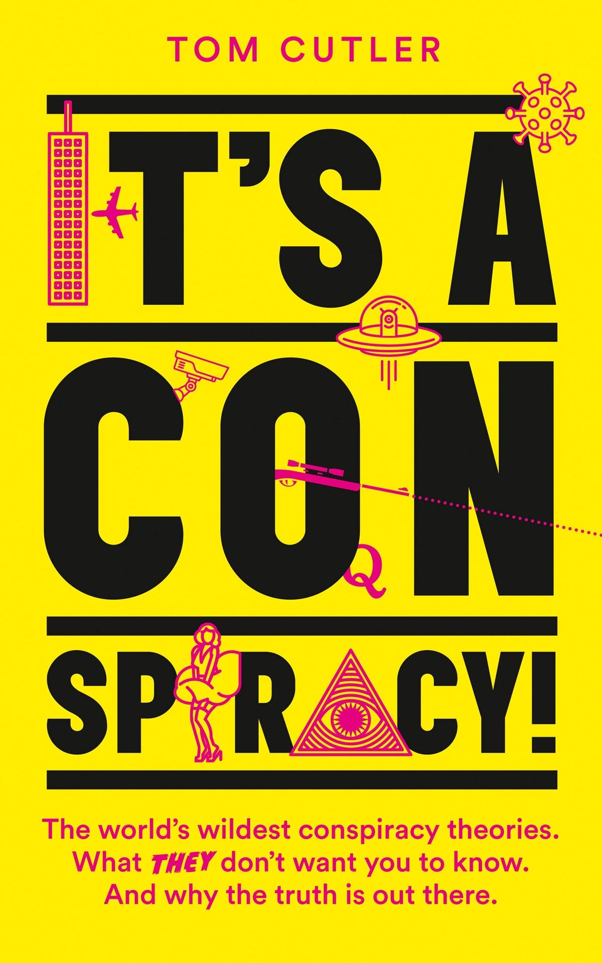 It's a Conspiracy!: The World's Wildest Conspiracy Theories. What They Don't Want You To Know. And Why The Truth Is Out There