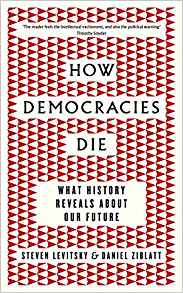 How Democracies Die: What History Reveals About Our Future