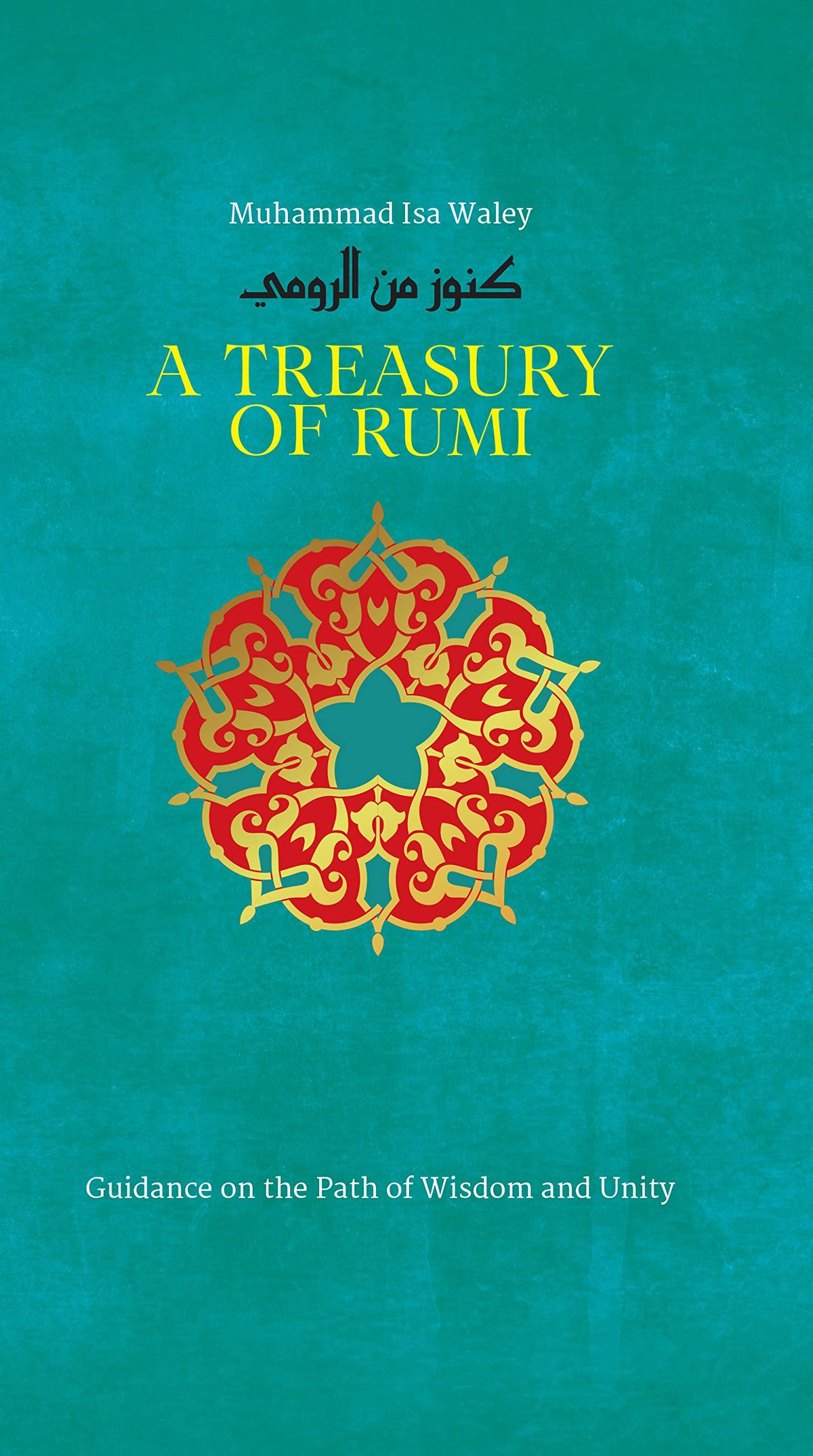 A Treasury of Rumi: Guidance on the Path of Wisdom and Unity (Treasury in Islamic Thought and Civilization)