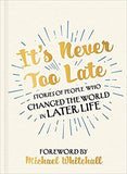 It's Never Too Late: Stories of People Who Changed the World in Later Life