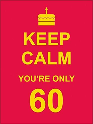 Keep Calm You're Only 60