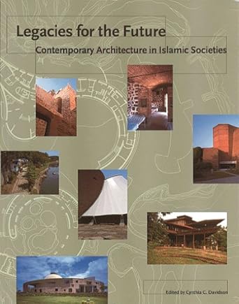 Legacies for the Future - Contemporary Architecture in Islamic Societies