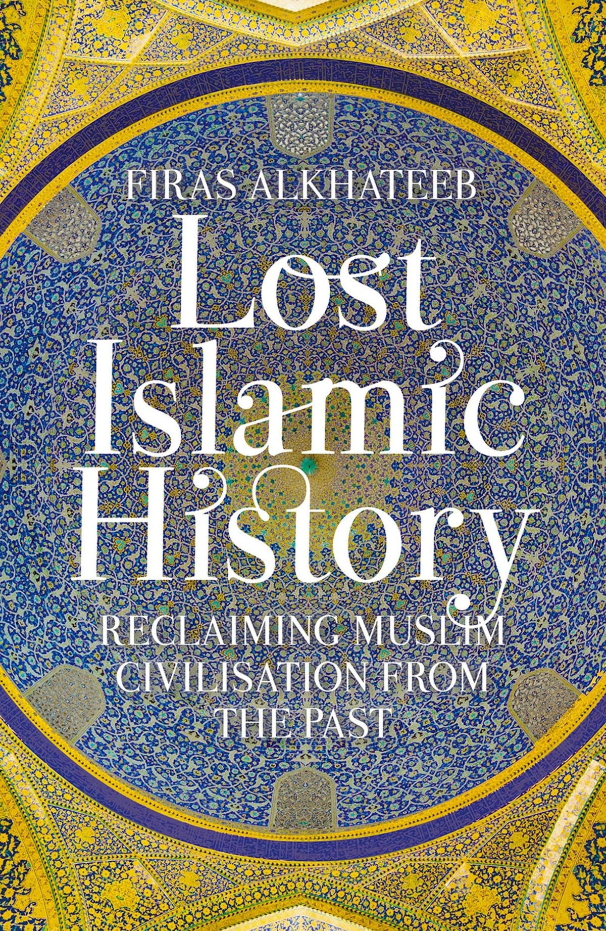 Lost Islamic History  Reclaiming Muslim Civilisation From The Past