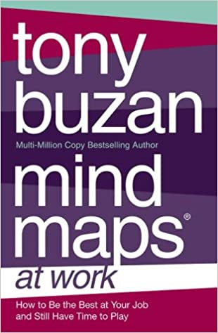 MIND MAPS AT WORK: How to Be the Best at Work and Still Have Time to Play