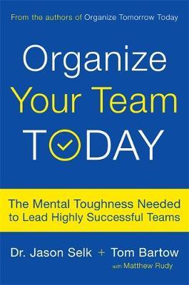 Organize Your Team Today: The Mental Toughness Needed to Lead Highly Successful Teams - Hardcover