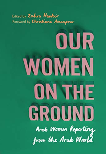 Our Women on the Ground: Arab Women Reporting from the Arab World - (PB)