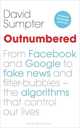 Outnumbered: From Facebook and Google to Fake News and Filter-bubbles  The Algorithms That Control Our Lives