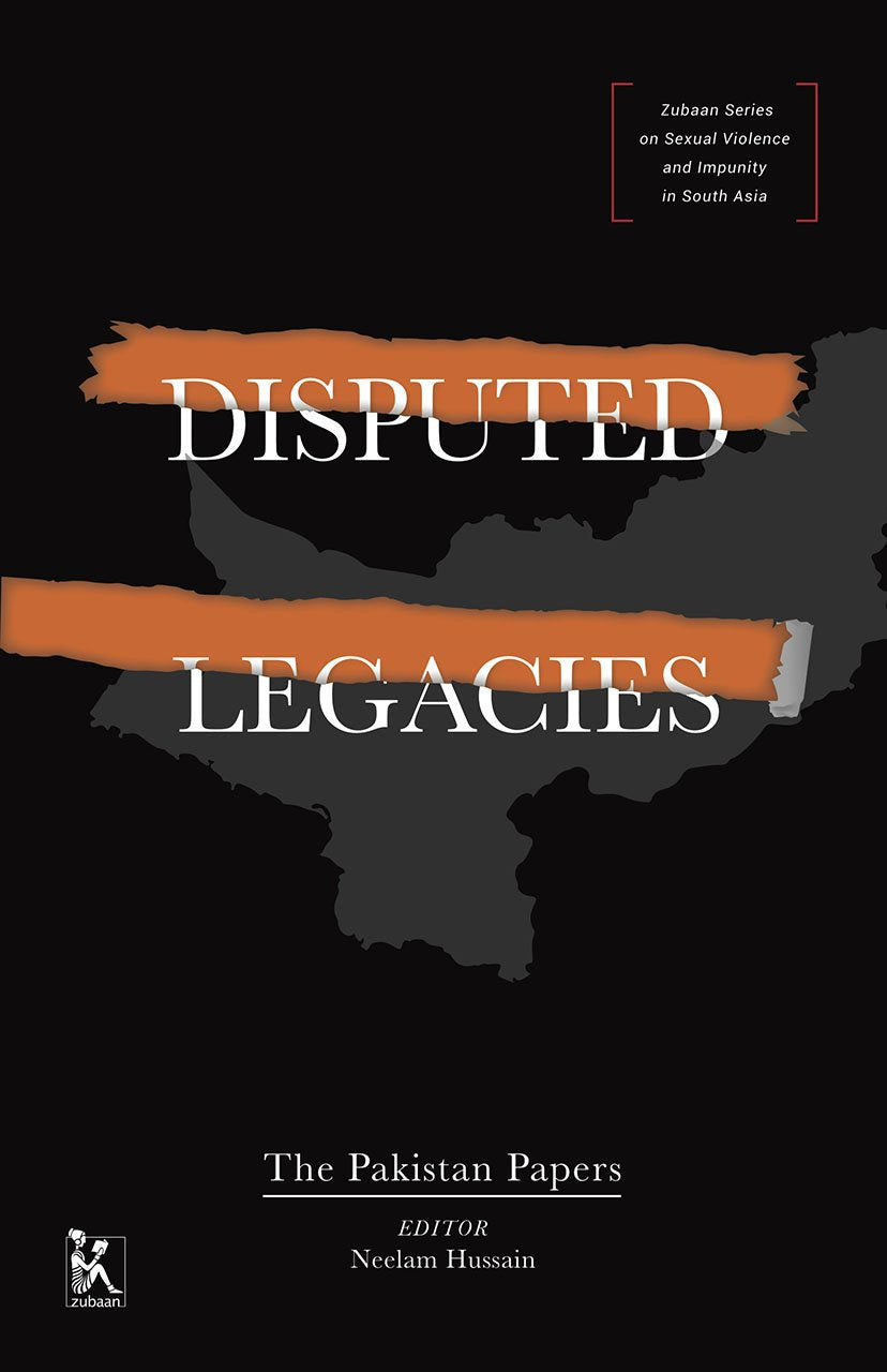 Disputed Legacies â€“ The Pakistan Papers (Zubaan Sexual Violence and Impunity in South Asia)