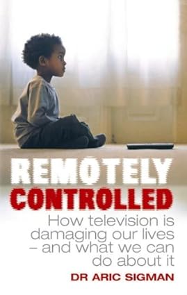 Remotely Controlled: How Television Is Damaging Our Lives and What We Can Do About It