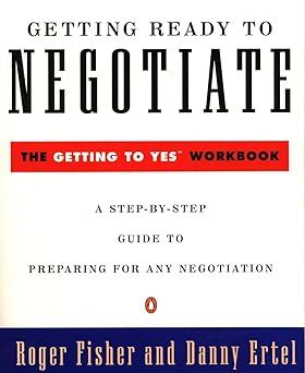 Getting Ready to Negotiate - The Getting to Yes Workbook
