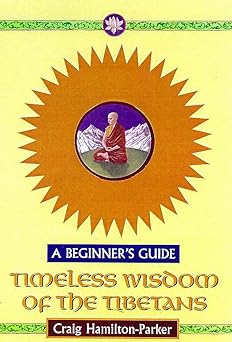 Timeless Wisdom Of The Tibetans - A Beginner's Guide