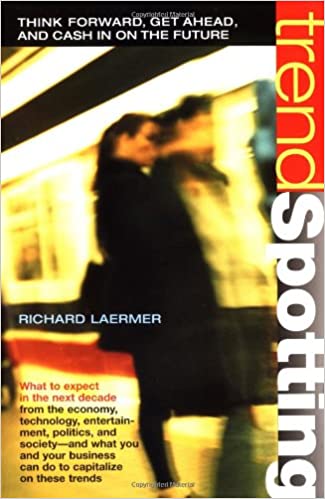 Trendspotting - Think Forward, Get Ahead, and Cash in on the Future