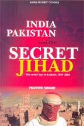 India, Pakistan and the Secret Jihad: The Covert War in Kashmir, 1947-2004