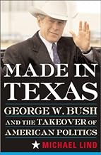 Made In Texas: Geogre W. Bush And The Southern Takeover Of American Politics