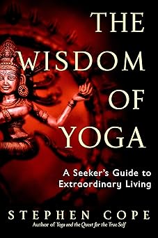 The Wisdom of Yoga: A Seeker's Guide to Extraordinary Living