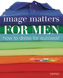 Image Matters For Men - How to Dress for Success!