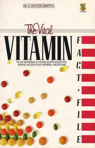 The Vital Vitamin Fact File - Plus Minerals, Food Supplements and Herbal Medicine