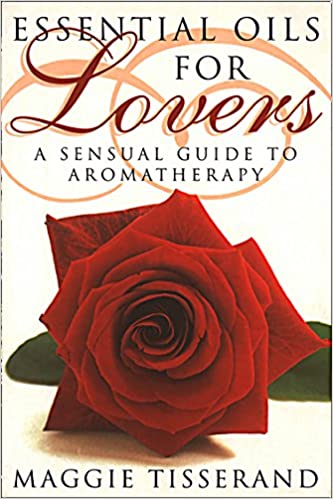 Essential Oils for Lovers: A Sensual Guide To Aromatherapy