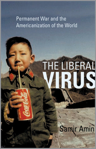 The Liberal Virus - Permanent War and the Americanization of the World