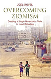 Overcoming Zionism: Creating a Single Democratic State in Israel/Palestine