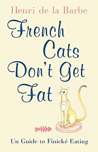 French Cats Don't Get Fat - The Secrets of la Cuisine Feline