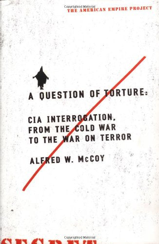 A Question of Torture - CIA Interrogation, from the Cold War to the War on Terror