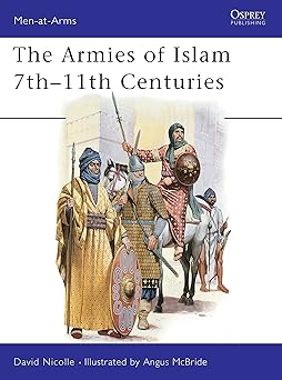 The Armies of Islam : 7th-11th Centuries (Men at Arms, 125)