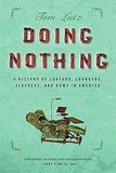 Doing Nothing: A History of Loafers, Loungers, Slackers, and Bums in America