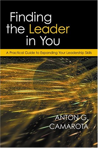 Finding The Leader In You: A Practical Guide To Expanding Your Leadership Skills