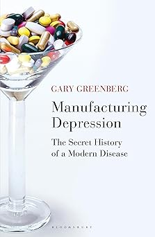 Manufacturing Depression - The Secret History of a Modern Disease