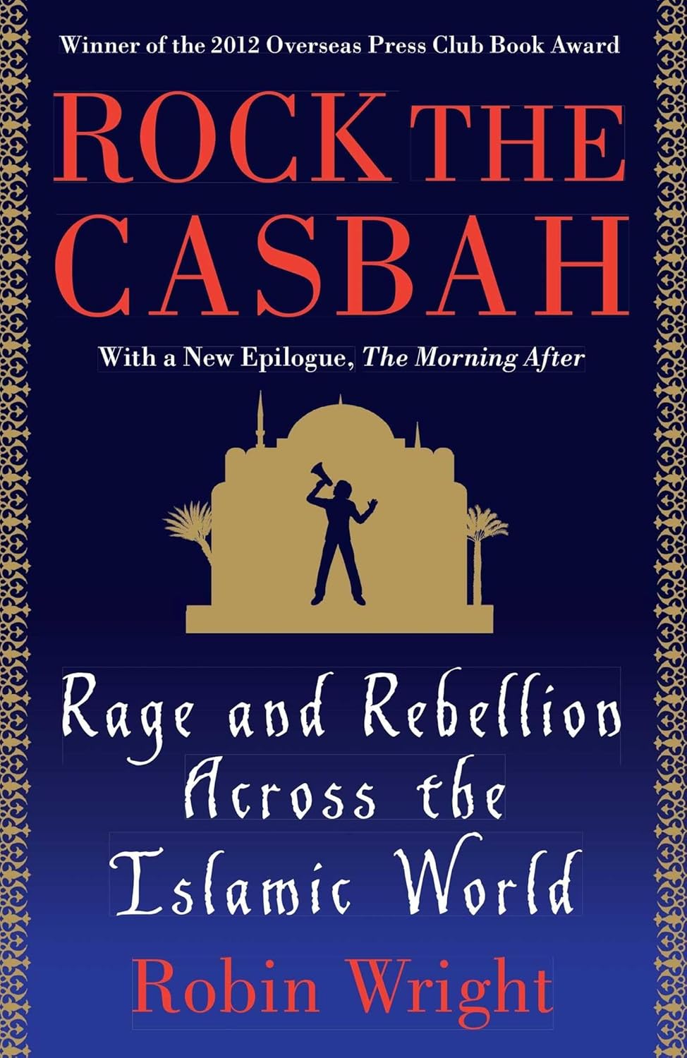 Rock the Casbah: Rage and Rebellion Across the Islamic World with a new concluding chapter by the author