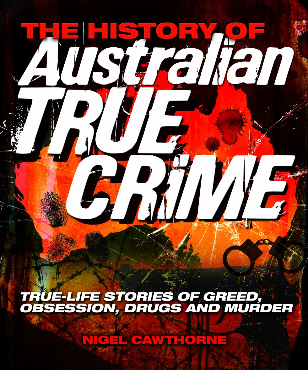 The History of Australian True Crime: Real-life Stories of Greed, Obsession, Drug Addiction and Death Paperback - Illustrated, 1 Jun. 2010