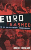 Eurotrashed: The Rise and Rise of Europe's Football Hooligans