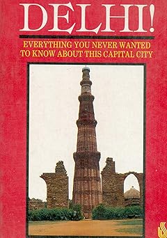 Delhi!: Everything You Never Wanted to Know About This Capital City