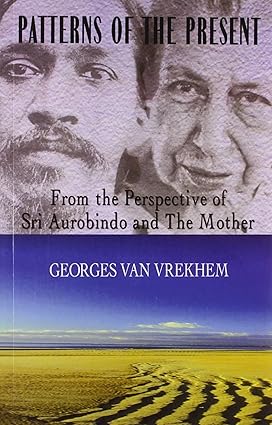 Patterns of the Present: From the Perspective of Sri Aurobindo and The Mother