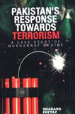 PAKISTAN'S RESPONSE TOWARDS TERRORISM A CASE STUDY OF MUSHRRAF REGIME