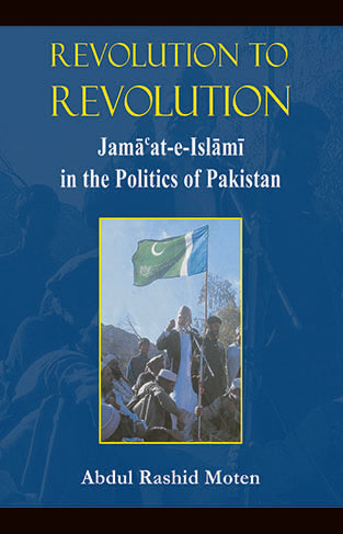 Revolution to Revolution: Jama at-e-Islami in the Politics of Pakistan