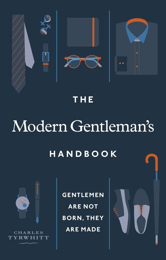 The Modern Gentleman's Handbook: Gentlemen are not born, they are made