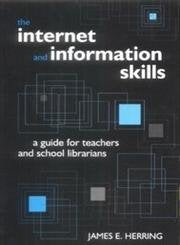 The Internet and Information Skills - A Guide for Teachers and School Librarians-By James E. Herring