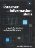 The Internet and Information Skills - A Guide for Teachers and School Librarians-By James E. Herring