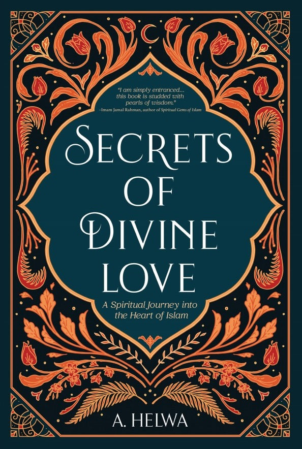Secrets Of Divine Love: A Spiritual Journey Into The Heart Of Islam