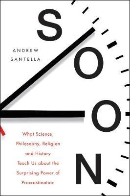 Soon : What Science, Philosophy, Religion and History Teach Us About the Surprising Power of Procrastination - Paperback