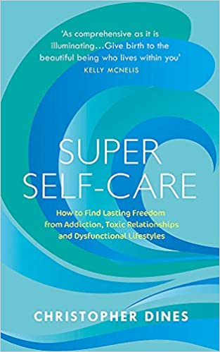 Super Self-Care: How to Find Lasting Freedom from Addiction, Toxic Relationships and Dysfunctional Lifestyles - Paperback