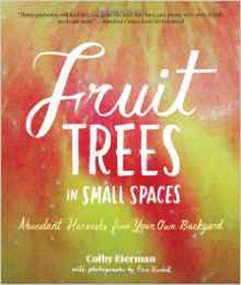 Fruit Trees in Small Spaces: Abundant Harvests from Your Own Backyard- [PB]