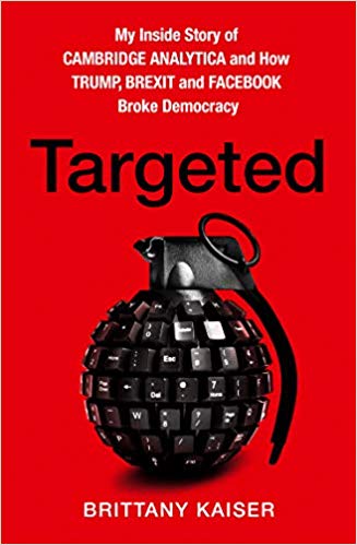 Targeted: My Inside Story of Cambridge Analytica and How Trump and Facebook Broke Democracy
